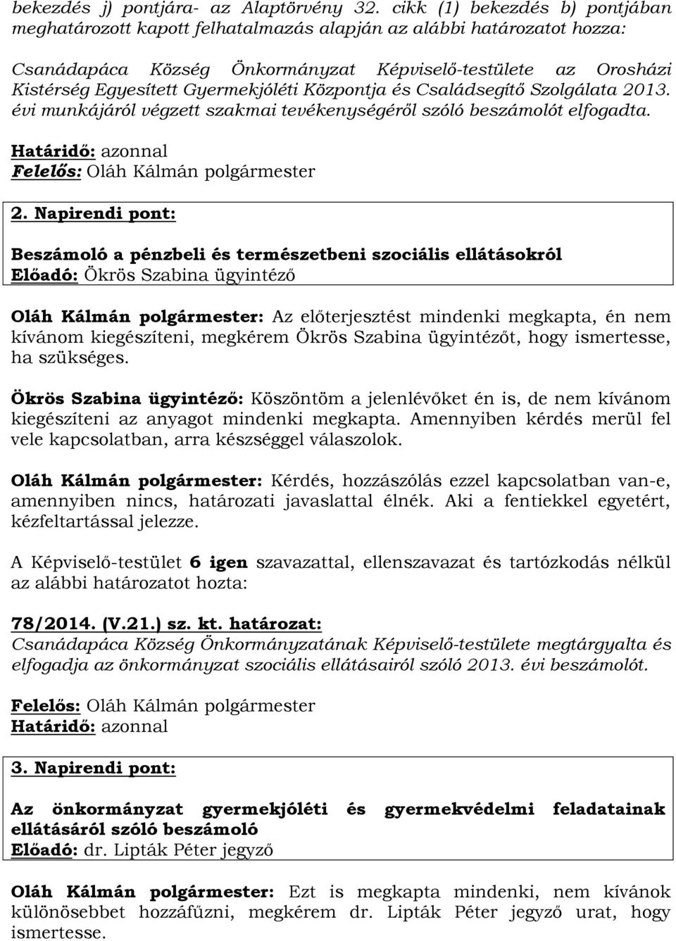Gyermekjóléti Központja és Családsegítő Szolgálata 2013. évi munkájáról végzett szakmai tevékenységéről szóló beszámolót elfogadta. Határidő: azonnal 2.