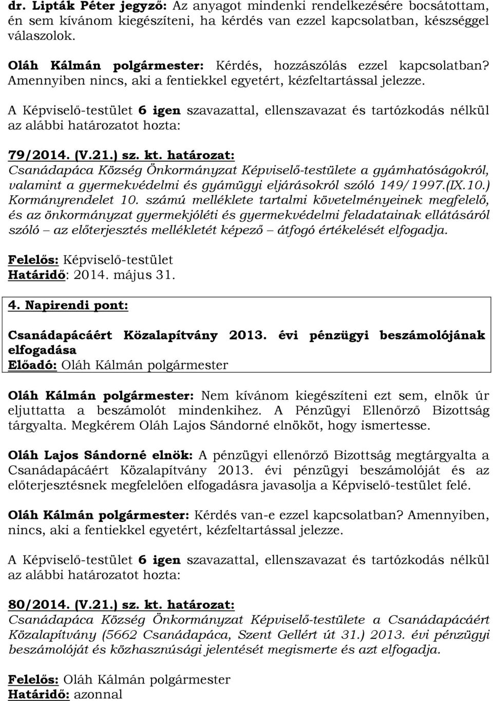 határozat: Csanádapáca Község Önkormányzat Képviselő-testülete a gyámhatóságokról, valamint a gyermekvédelmi és gyámügyi eljárásokról szóló 149/1997.(IX.10.) Kormányrendelet 10.