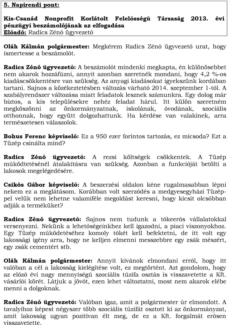 Radics Zénó ügyvezető: A beszámolót mindenki megkapta, én különösebbet nem akarok hozzáfűzni, annyit azonban szeretnék mondani, hogy 4,2 %-os kiadáscsökkentésre van szükség.