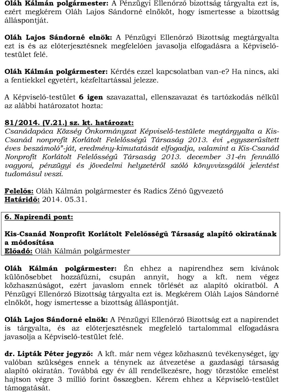Oláh Kálmán polgármester: Kérdés ezzel kapcsolatban van-e? Ha nincs, aki a fentiekkel egyetért, kézfeltartással jelezze. 81/2014. (V.21.) sz. kt.