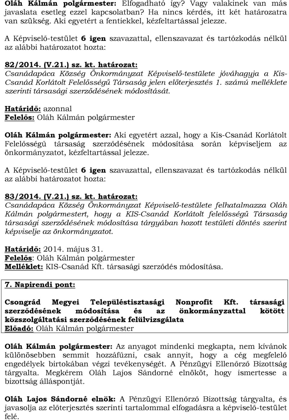 határozat: Csanádapáca Község Önkormányzat Képviselő-testülete jóváhagyja a Kis- Csanád Korlátolt Felelősségű Társaság jelen előterjesztés 1.