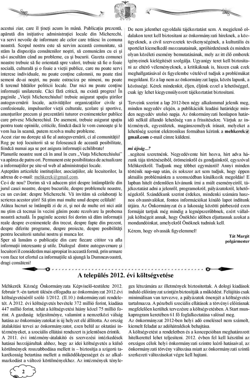 Gazeta comunei noastre trebuie să fie orientată spre valori, trebuie să fie o foaie socială, culturală şi o foaie a vieţii publice, care nu poate servi interese individuale, nu poate conţine