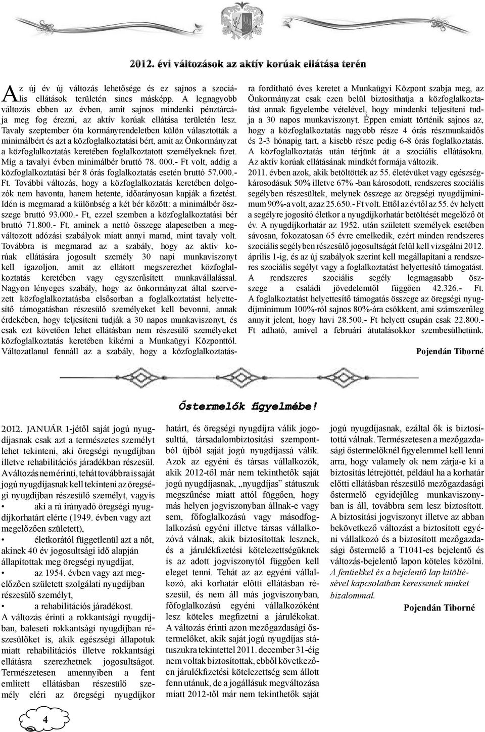 Tavaly szeptember óta kormányrendeletben külön választották a minimálbért és azt a közfoglalkoztatási bért, amit az Önkormányzat a közfoglalkoztatás keretében foglalkoztatott személyeknek fizet.