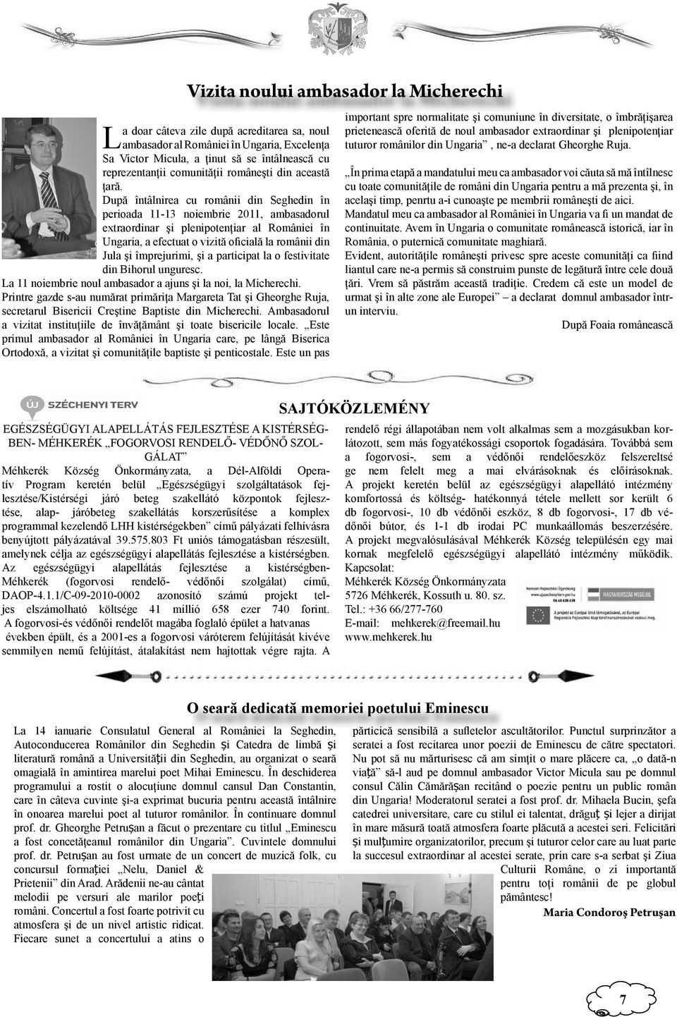 După întâlnirea cu românii din Seghedin în perioada 11-13 noiembrie 2011, ambasadorul extraordinar şi plenipotenţiar al României în Ungaria, a efectuat o vizită oficială la românii din Jula şi