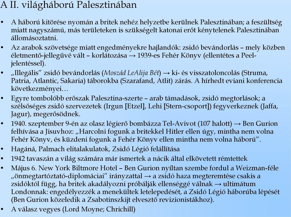 Illegális zsidó bevándorlás (Moszád LeAlija Bét) ki- és visszatoloncolás (Struma, Patria, Atlantic, Sakaria) táborokba (Szarafand, Atlit) zárás.