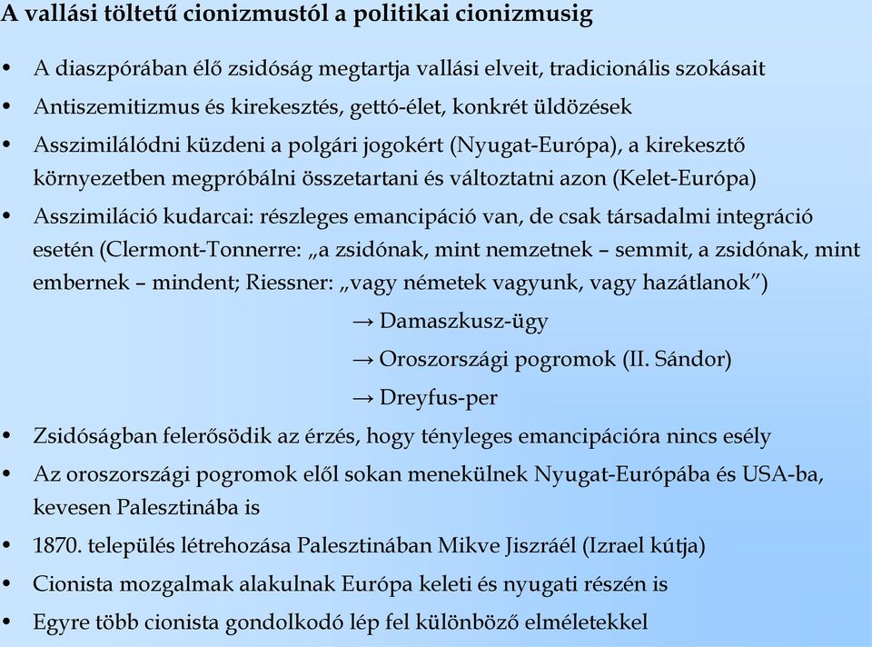 csak társadalmi integráció esetén (Clermont-Tonnerre: a zsidónak, mint nemzetnek semmit, a zsidónak, mint embernek mindent; Riessner: vagy németek vagyunk, vagy hazátlanok ) Damaszkusz-ügy