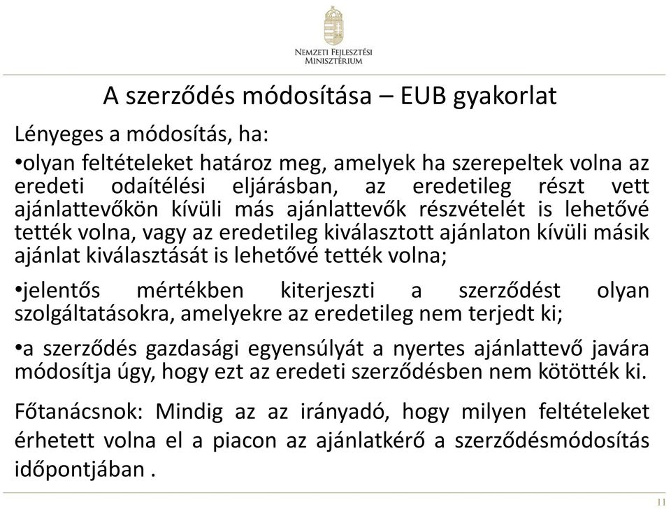 jelentős mértékben kiterjeszti a szerződést olyan szolgáltatásokra, amelyekre az eredetileg nem terjedt ki; a szerződés gazdasági egyensúlyát a nyertes ajánlattevő javára módosítja