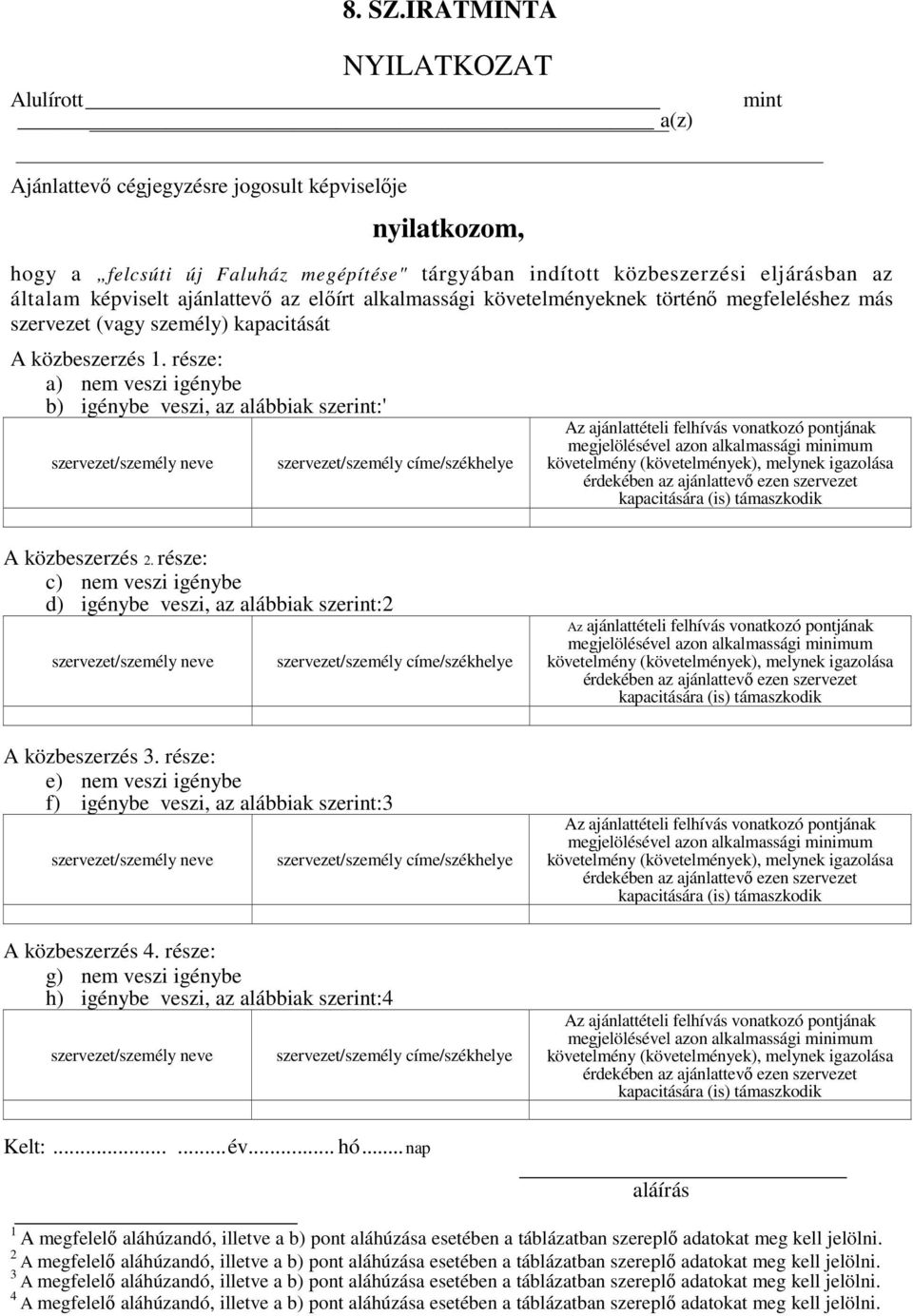 ajánlattevő az előírt alkalmassági követelményeknek történő megfeleléshez más szervezet (vagy személy) kapacitását A közbeszerzés 1.