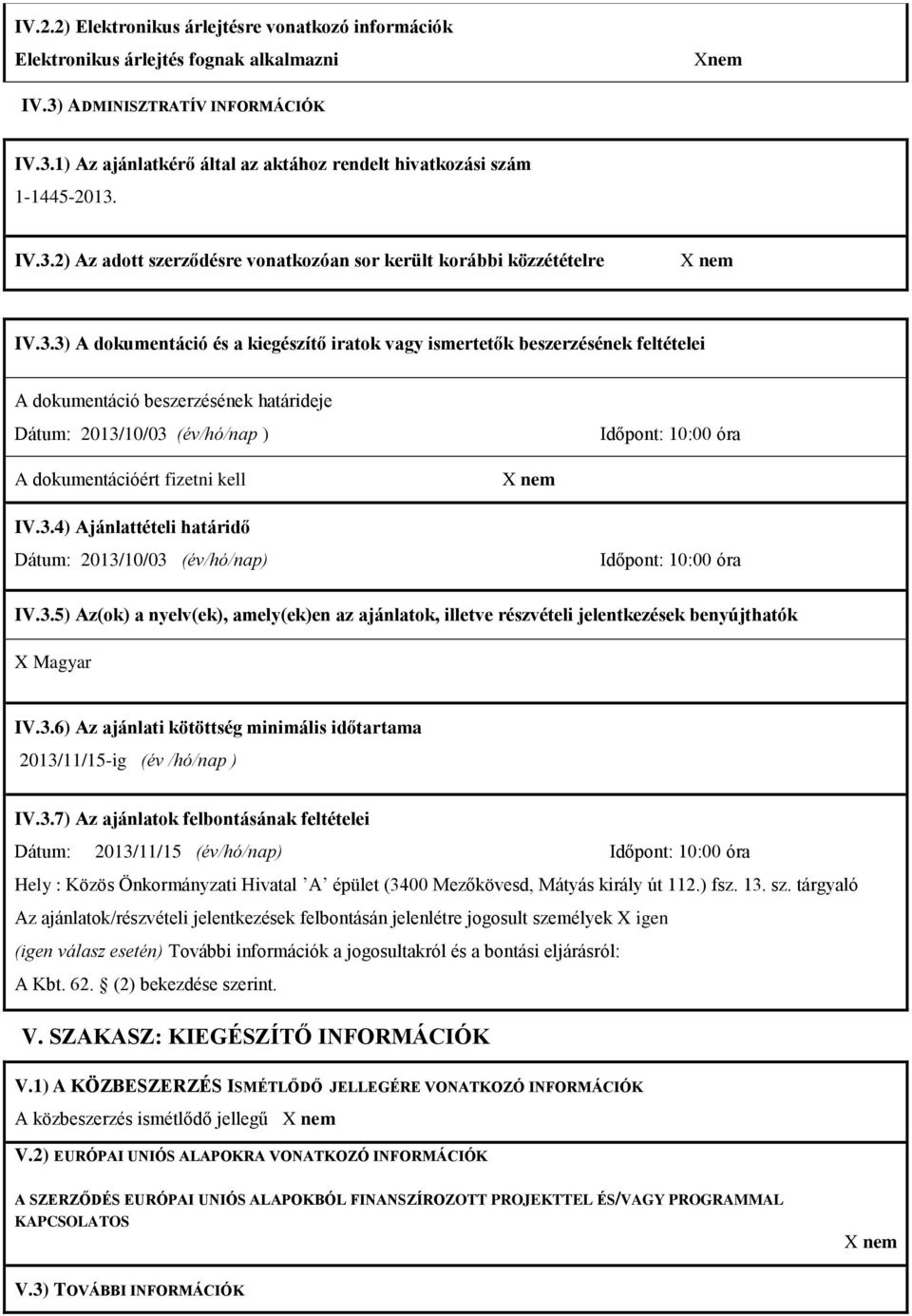 Dátum: 2013//03 (év/hó/nap ) Időpont: :00 óra A dokumentációért fizetni kell IV.3.4) Ajánlattételi határidő Dátum: 2013//03 (év/hó/nap) Időpont: :00 óra IV.3.5) Az(ok) a nyelv(ek), amely(ek)en az ajánlatok, illetve részvételi jelentkezések benyújthatók X Magyar IV.
