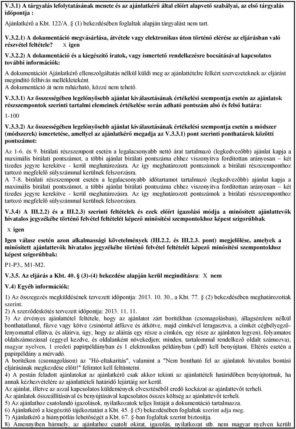 1) A dokumentáció megvásárlása, átvétele vagy elektronikus úton történő elérése az eljárásban való részvétel feltétele? X igen V.3.2.