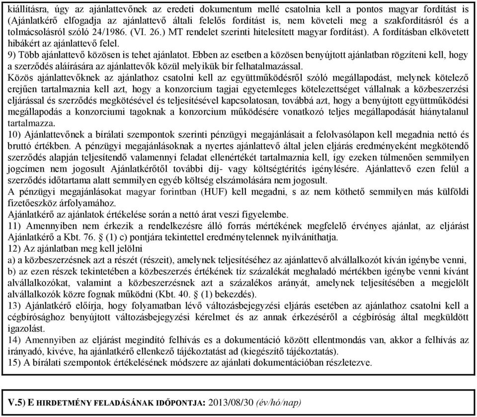 9) Több ajánlattevő közösen is tehet ajánlatot. Ebben az esetben a közösen benyújtott ajánlatban rögzíteni kell, hogy a szerződés aláírására az ajánlattevők közül melyikük bír felhatalmazással.