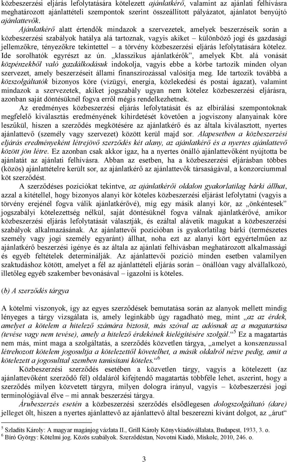 tekintettel a törvény közbeszerzési eljárás lefolytatására kötelez. Ide sorolhatók egyrészt az ún. klasszikus ajánlatkérők, amelyek Kbt.