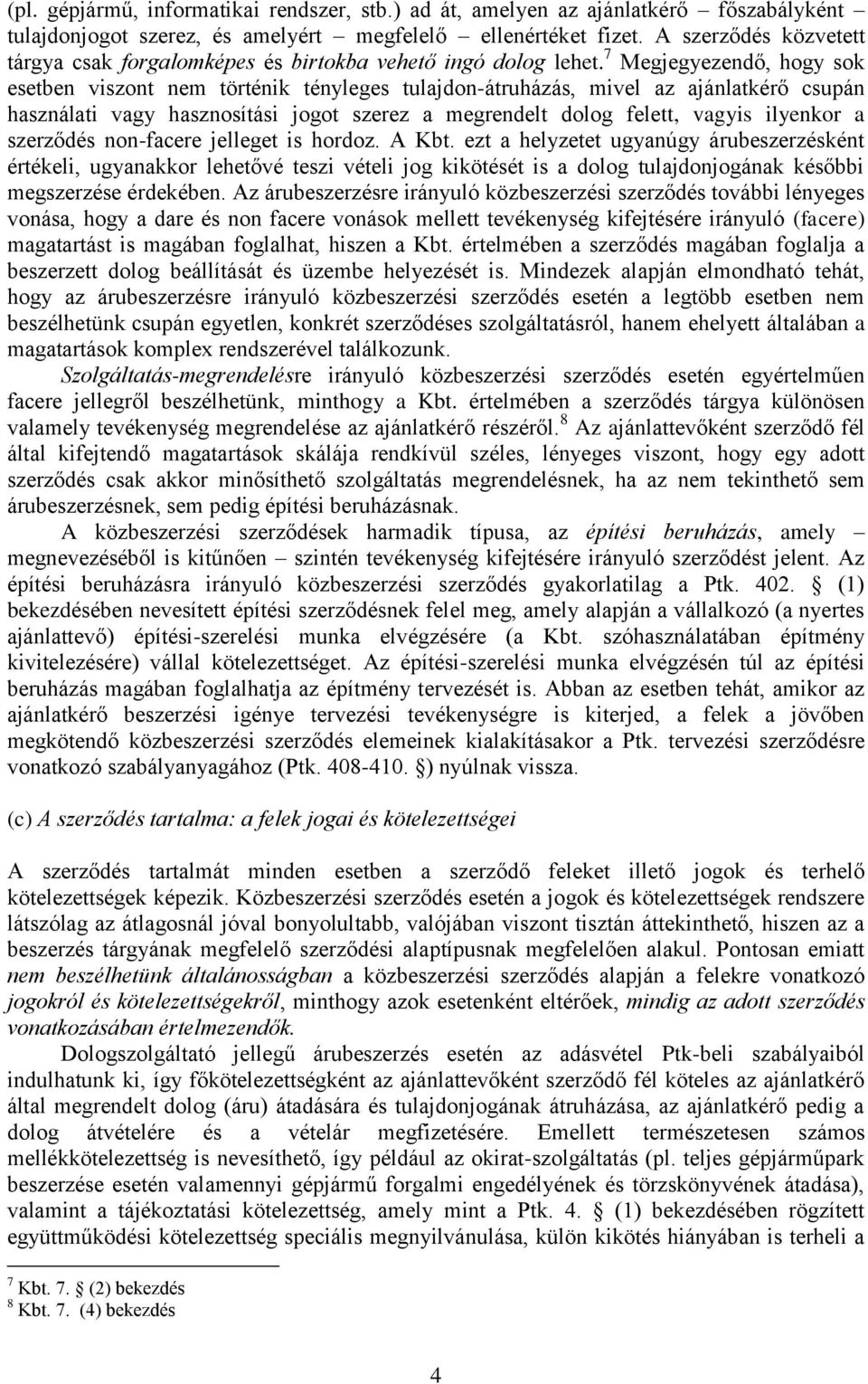 7 Megjegyezendő, hogy sok esetben viszont nem történik tényleges tulajdon-átruházás, mivel az ajánlatkérő csupán használati vagy hasznosítási jogot szerez a megrendelt dolog felett, vagyis ilyenkor a