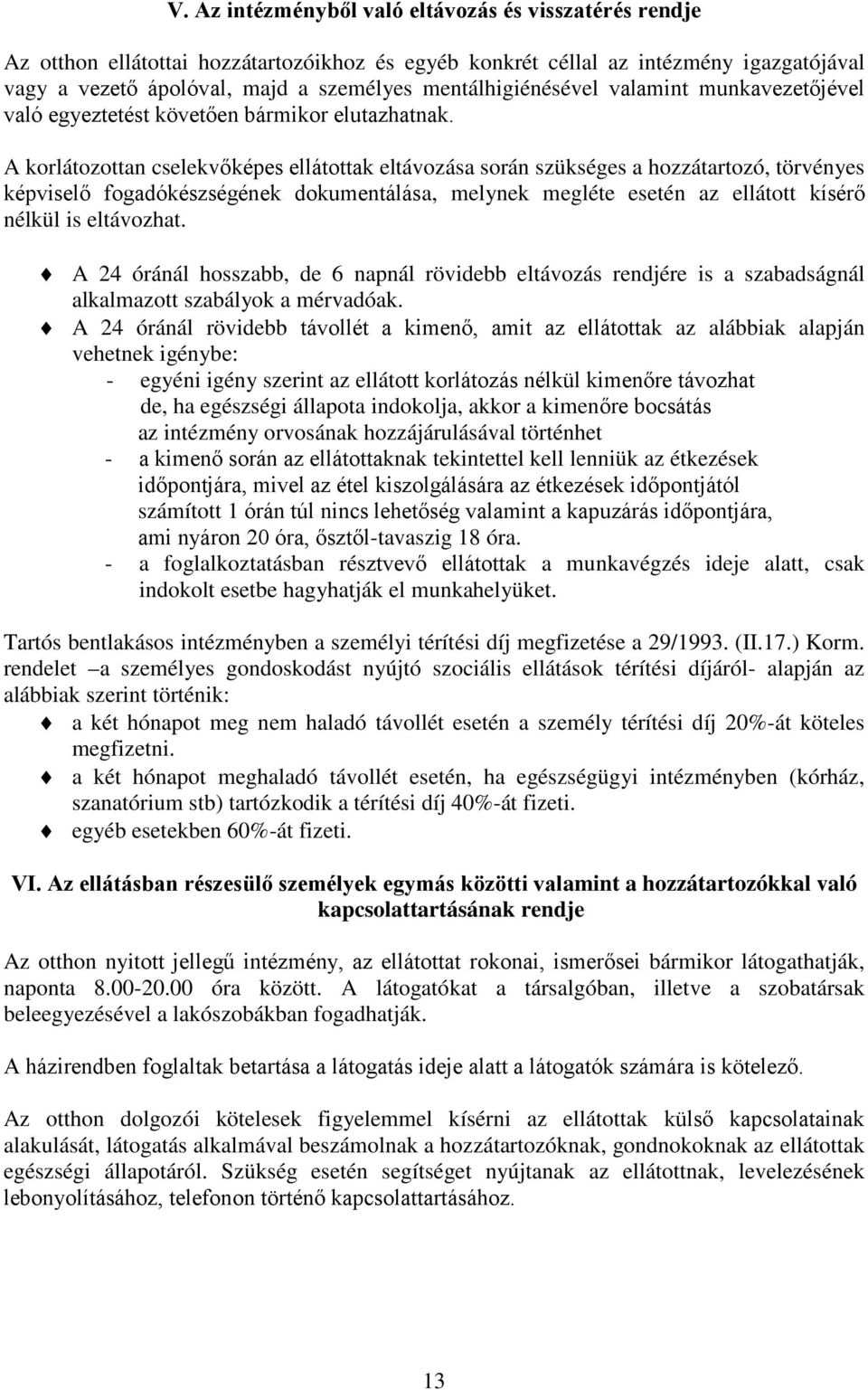 A korlátozottan cselekvőképes ellátottak eltávozása során szükséges a hozzátartozó, törvényes képviselő fogadókészségének dokumentálása, melynek megléte esetén az ellátott kísérő nélkül is eltávozhat.