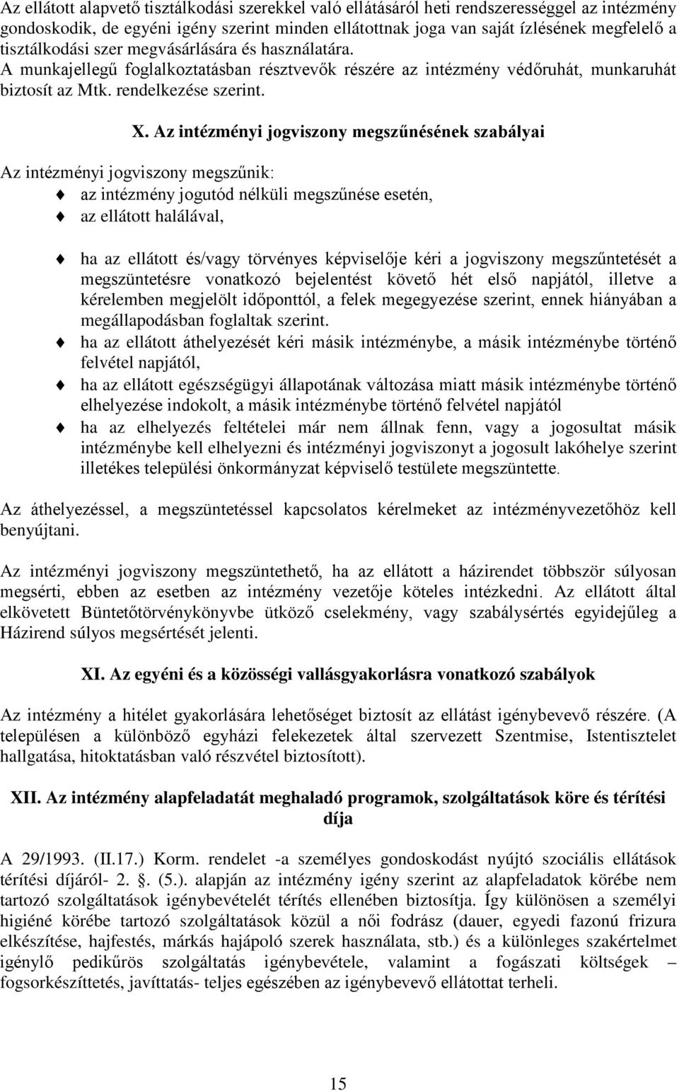 Az intézményi jogviszony megszűnésének szabályai Az intézményi jogviszony megszűnik: az intézmény jogutód nélküli megszűnése esetén, az ellátott halálával, ha az ellátott és/vagy törvényes