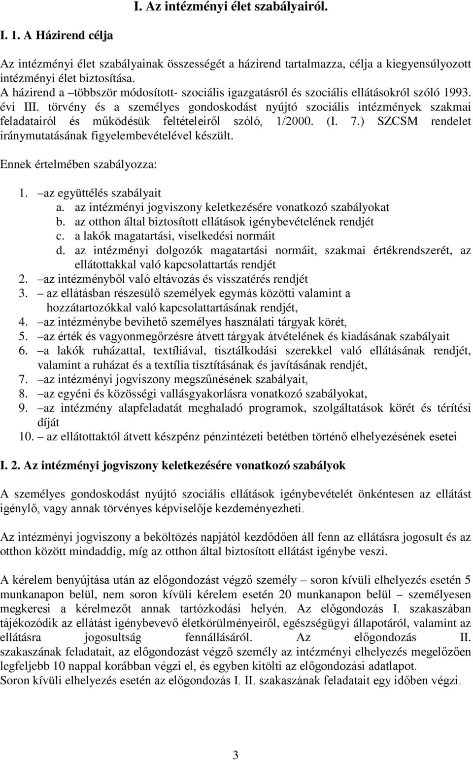 törvény és a személyes gondoskodást nyújtó szociális intézmények szakmai feladatairól és működésük feltételeiről szóló, 1/2000. (I. 7.) SZCSM rendelet iránymutatásának figyelembevételével készült.