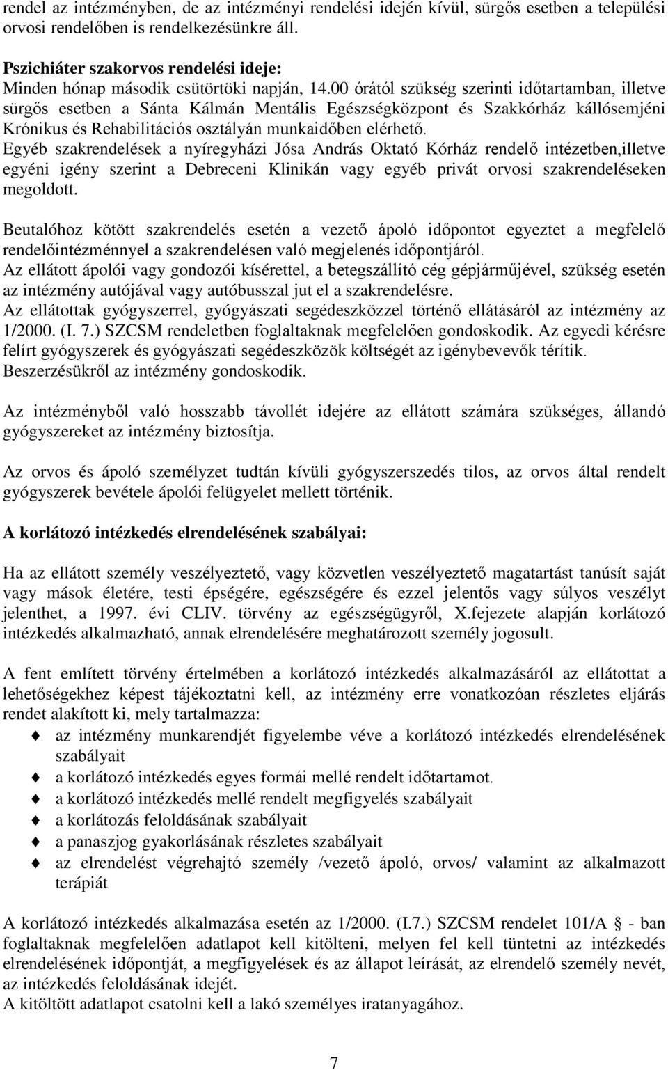 00 órától szükség szerinti időtartamban, illetve sürgős esetben a Sánta Kálmán Mentális Egészségközpont és Szakkórház kállósemjéni Krónikus és Rehabilitációs osztályán munkaidőben elérhető.