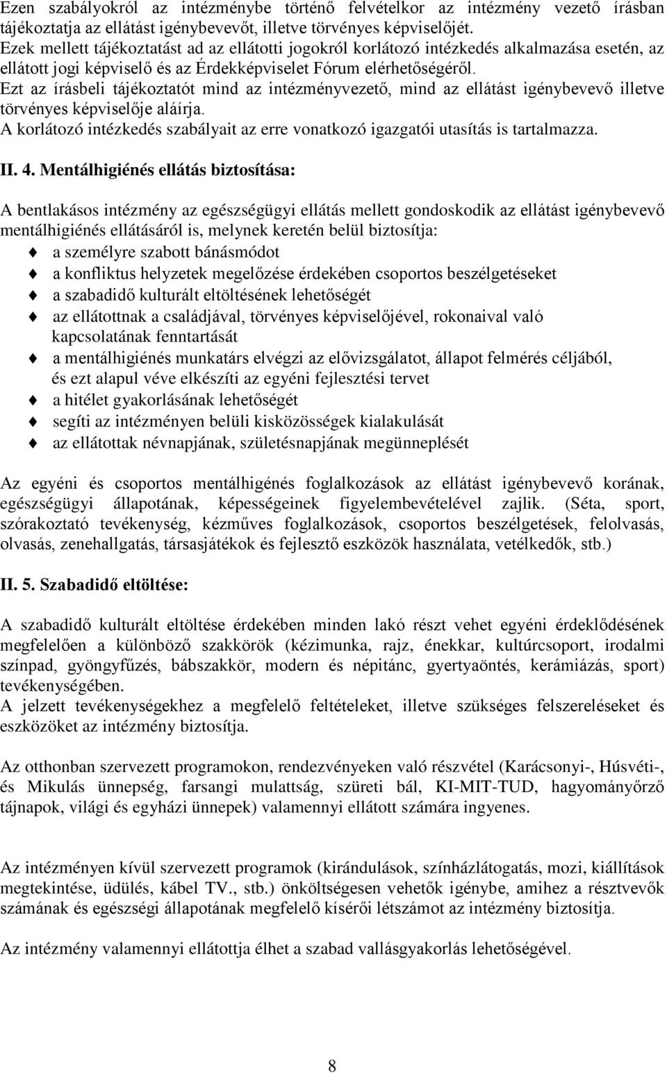 Ezt az írásbeli tájékoztatót mind az intézményvezető, mind az ellátást igénybevevő illetve törvényes képviselője aláírja.