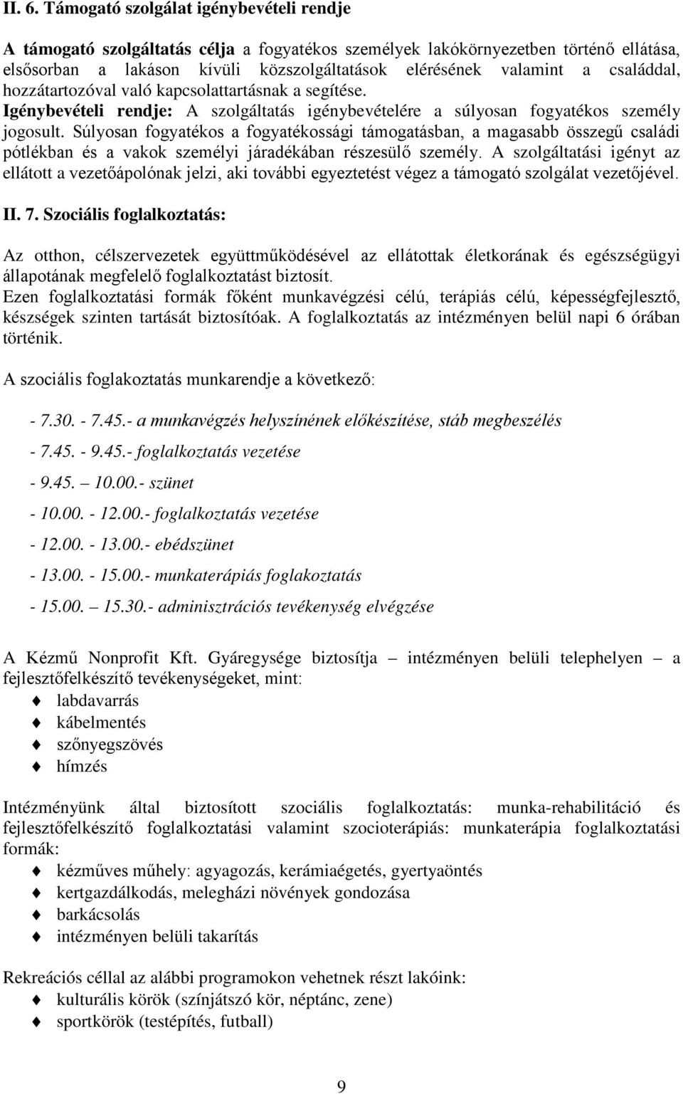 családdal, hozzátartozóval való kapcsolattartásnak a segítése. Igénybevételi rendje: A szolgáltatás igénybevételére a súlyosan fogyatékos személy jogosult.