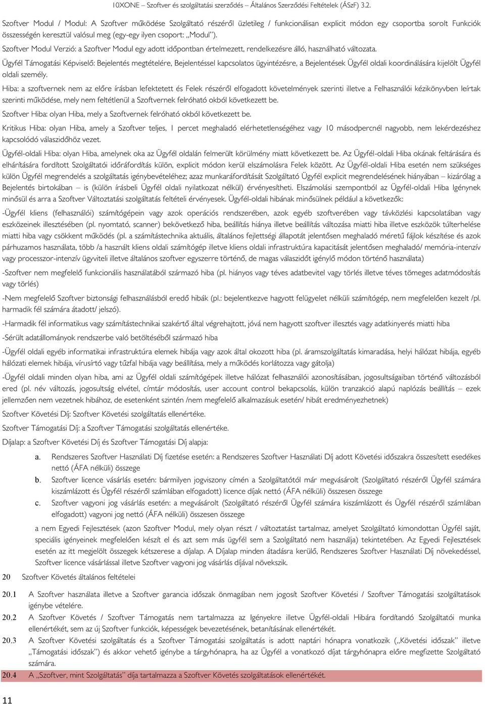 Ügyfél Támgatási Képviselő: Bejelentés megtételére, Bejelentéssel kapcslats ügyintézésre, a Bejelentések Ügyfél ldali krdinálására kijelölt Ügyfél ldali személy.