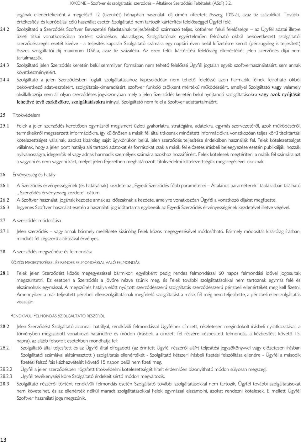 2 Szlgáltató a Szerződés Szftver Bevezetési feladatainak teljesítéséből származó teljes, kötbéren felüli felelőssége az Ügyfél adatai illetve üzleti titkai vnatkzásában történt szándéks, akaratlags,