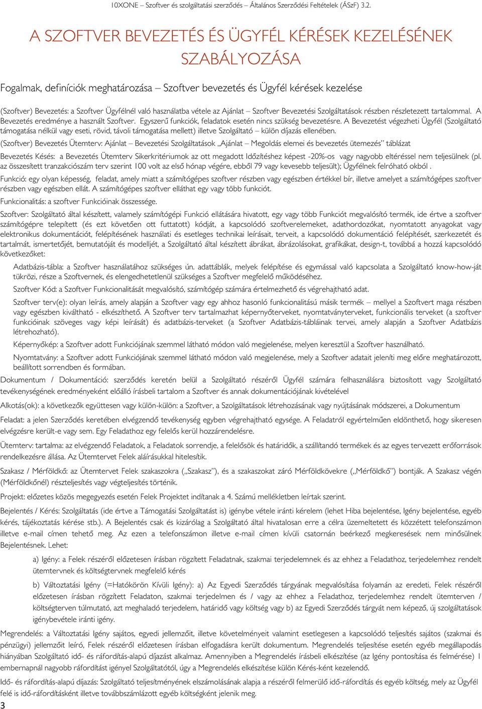 A Bevezetést végezheti Ügyfél (Szlgáltató támgatása nélkül vagy eseti, rövid, távli támgatása mellett) illetve Szlgáltató külön díjazás ellenében.