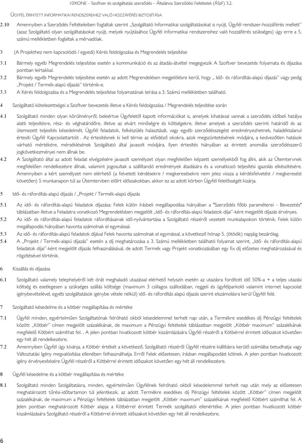 nyújtásáhz Ügyfél infrmatikai rendszereihez való hzzáférés szükséges) úgy erre a 5. számú mellékletben fglaltak a mérvadóak.