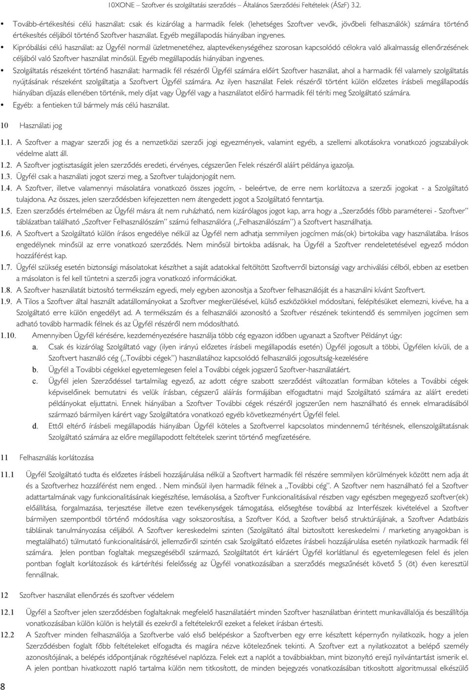 Kipróbálási célú használat: az Ügyfél nrmál üzletmenetéhez, alaptevékenységéhez szrsan kapcslódó célkra való alkalmasság ellenőrzésének céljából való Szftver használat minősül.
