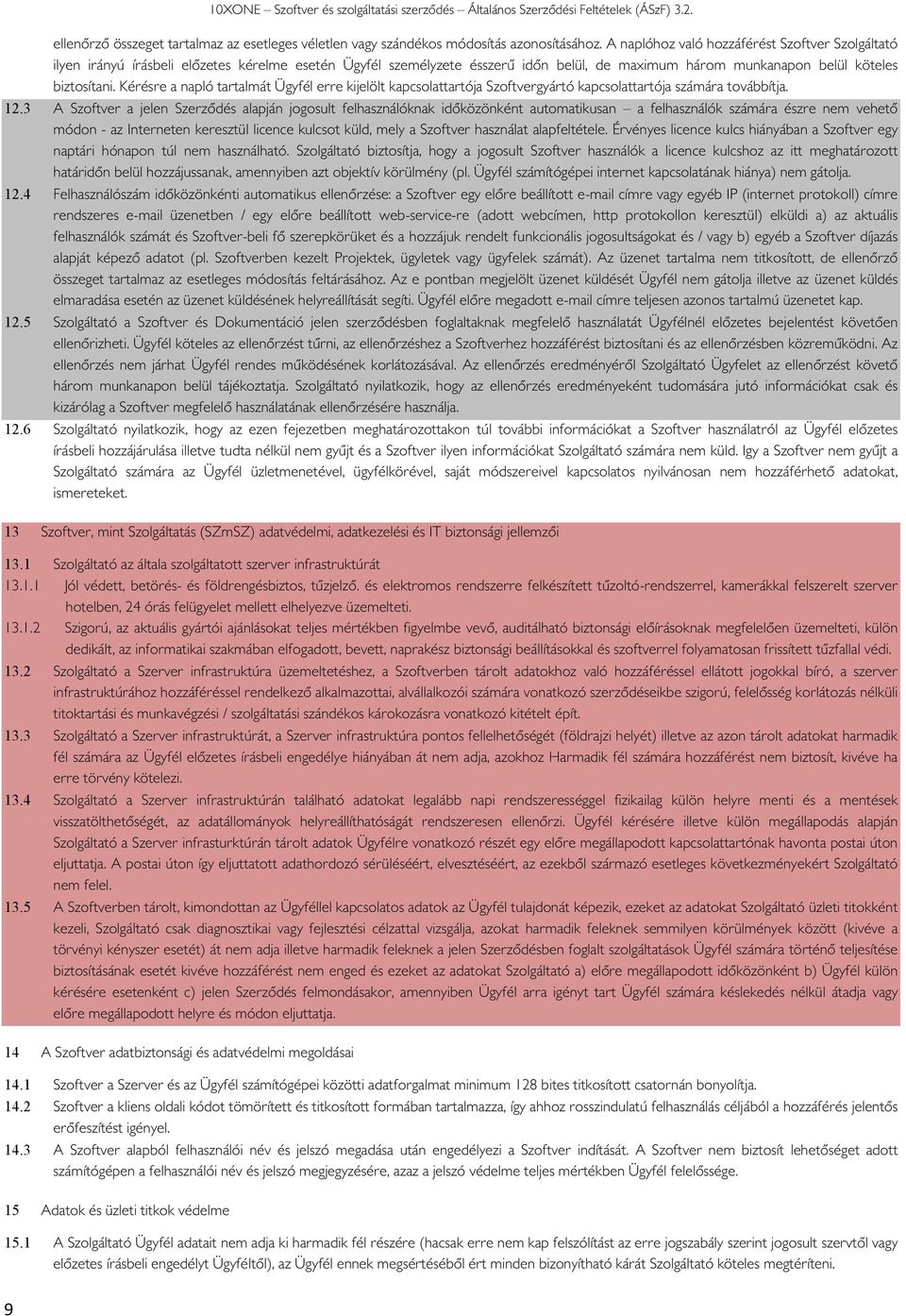Kérésre a napló tartalmát Ügyfél erre kijelölt kapcslattartója Szftvergyártó kapcslattartója számára tvábbítja. 12.