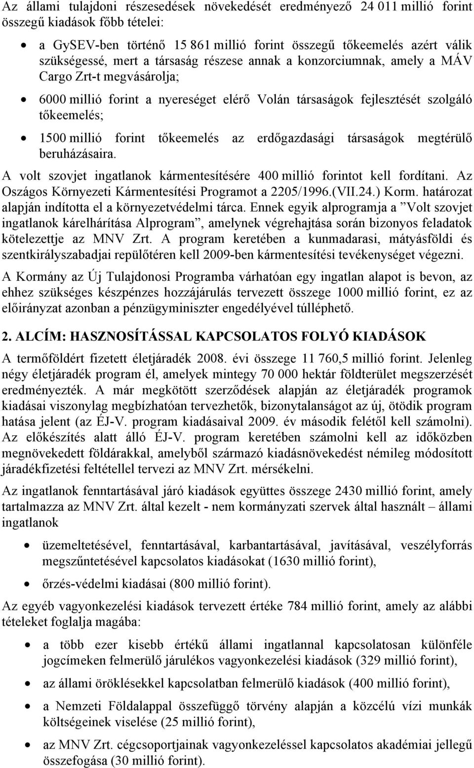 az erdőgazdasági társaságok megtérülő beruházásaira. A volt szovjet ingatlanok kármentesítésére 400 millió forintot kell fordítani. Az Oszágos Környezeti Kármentesítési Programot a 2205/1996.(VII.24.