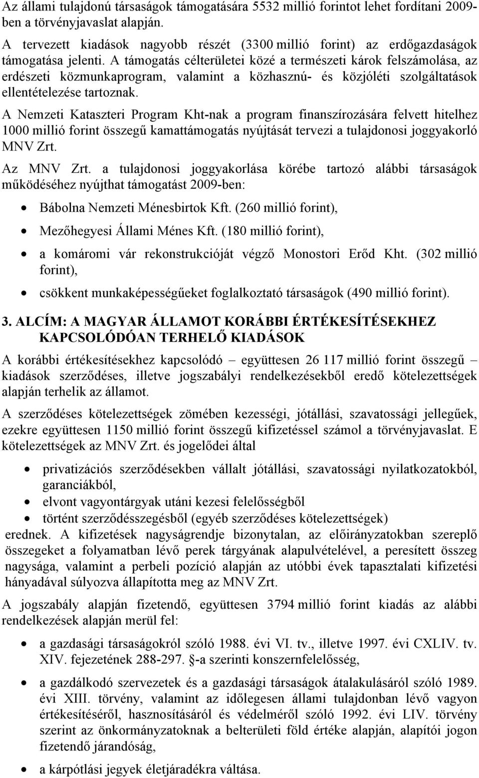 A támogatás célterületei közé a természeti károk felszámolása, az erdészeti közmunkaprogram, valamint a közhasznú- és közjóléti szolgáltatások ellentételezése tartoznak.