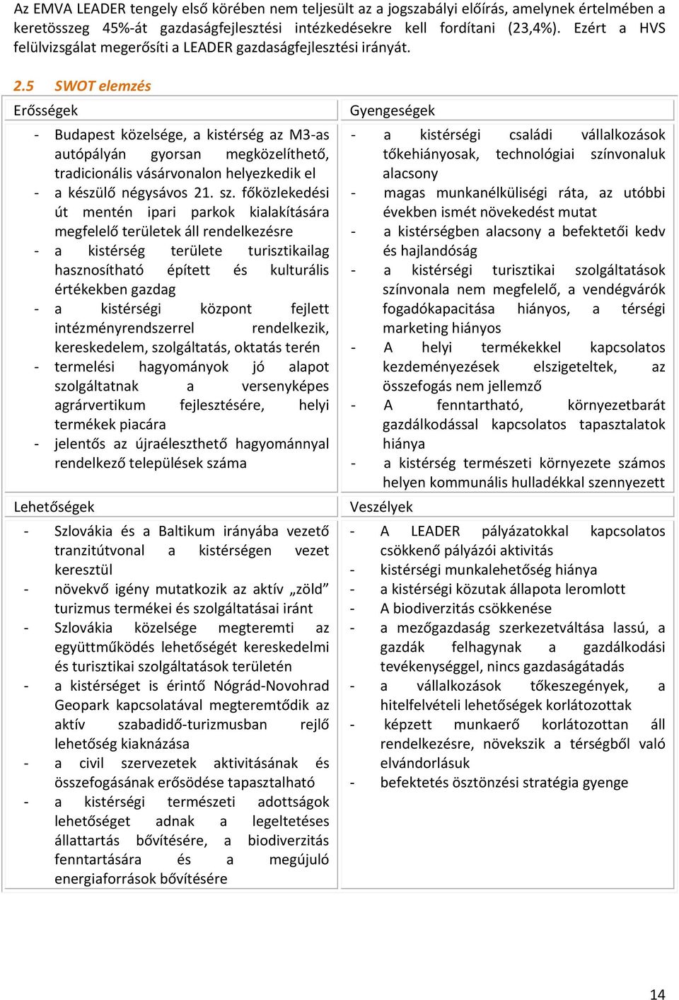 5 SWOT elemzés Erősségek Budapest közelsége, a kistérség az M3 as autópályán gyorsan megközelíthető, tradicionális vásárvonalon helyezkedik el a készülő négysávos 21. sz.