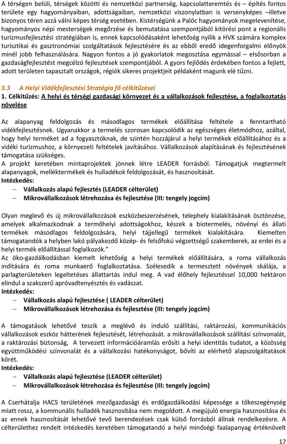 Kistérségünk a Palóc hagyományok megelevenítése, hagyományos népi mesterségek megőrzése és bemutatása szempontjából kitörési pont a regionális turizmusfejlesztési stratégiában is, ennek