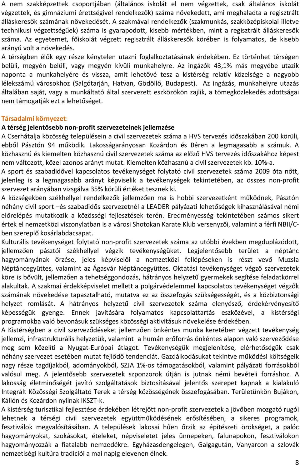 A szakmával rendelkezők (szakmunkás, szakközépiskolai illetve technikusi végzettségűek) száma is gyarapodott, kisebb mértékben, mint a regisztrált álláskeresők száma.