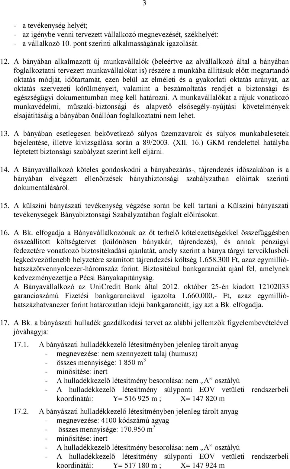 időtartamát, ezen belül az elméleti és a gyakorlati oktatás arányát, az oktatás szervezeti körülményeit, valamint a beszámoltatás rendjét a biztonsági és egészségügyi dokumentumban meg kell határozni.