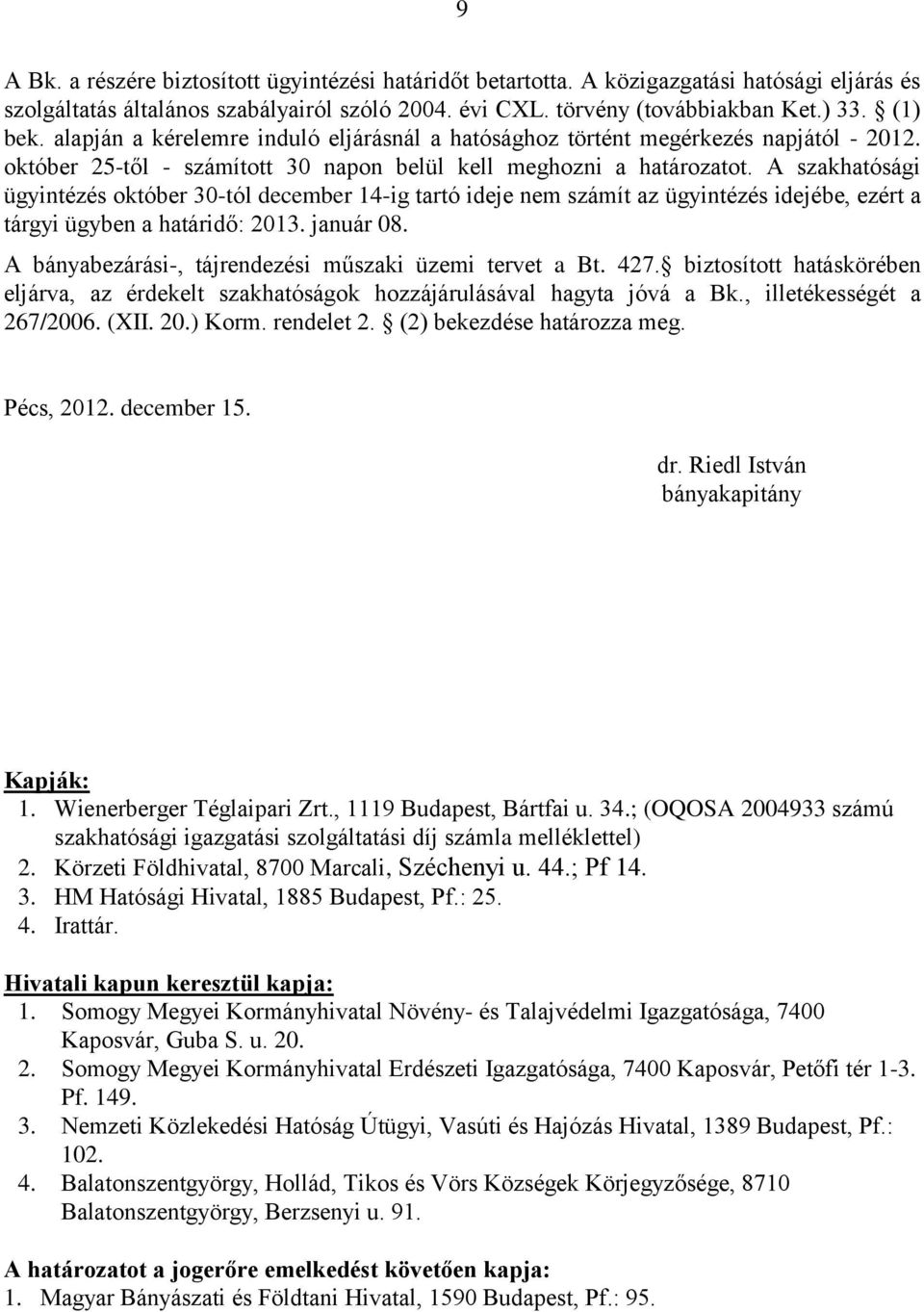 A szakhatósági ügyintézés október 30-tól december 14-ig tartó ideje nem számít az ügyintézés idejébe, ezért a tárgyi ügyben a határidő: 2013. január 08.