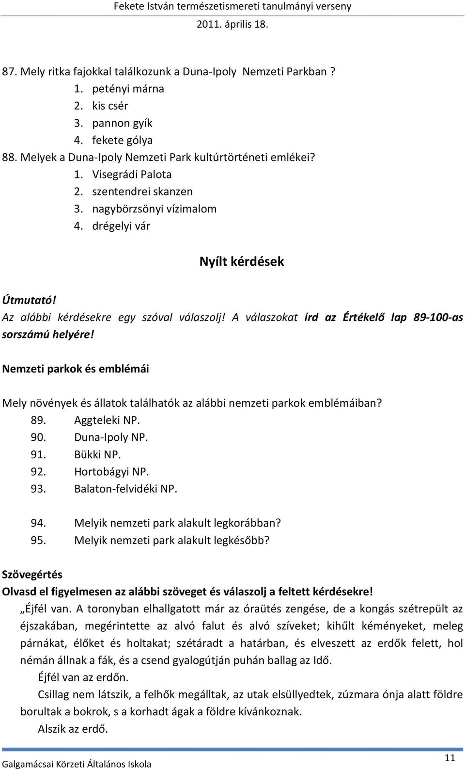 Nemzeti parkok és emblémái Mely növények és állatok találhatók az alábbi nemzeti parkok emblémáiban? 89. Aggteleki NP. 90. Duna-Ipoly NP. 91. Bükki NP. 92. Hortobágyi NP. 93. Balaton-felvidéki NP. 94.