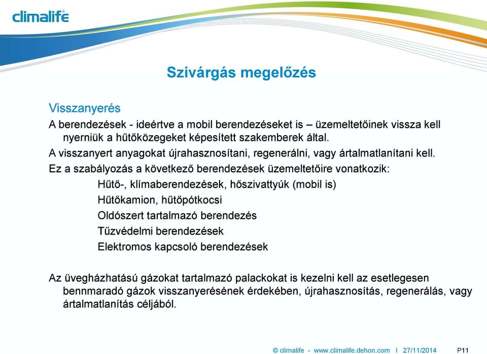 Ez a szabályozás a következő berendezések üzemeltetőire vonatkozik: Hűtő-, klímaberendezések, hőszivattyúk (mobil is) Hűtőkamion, hűtőpótkocsi Oldószert tartalmazó berendezés