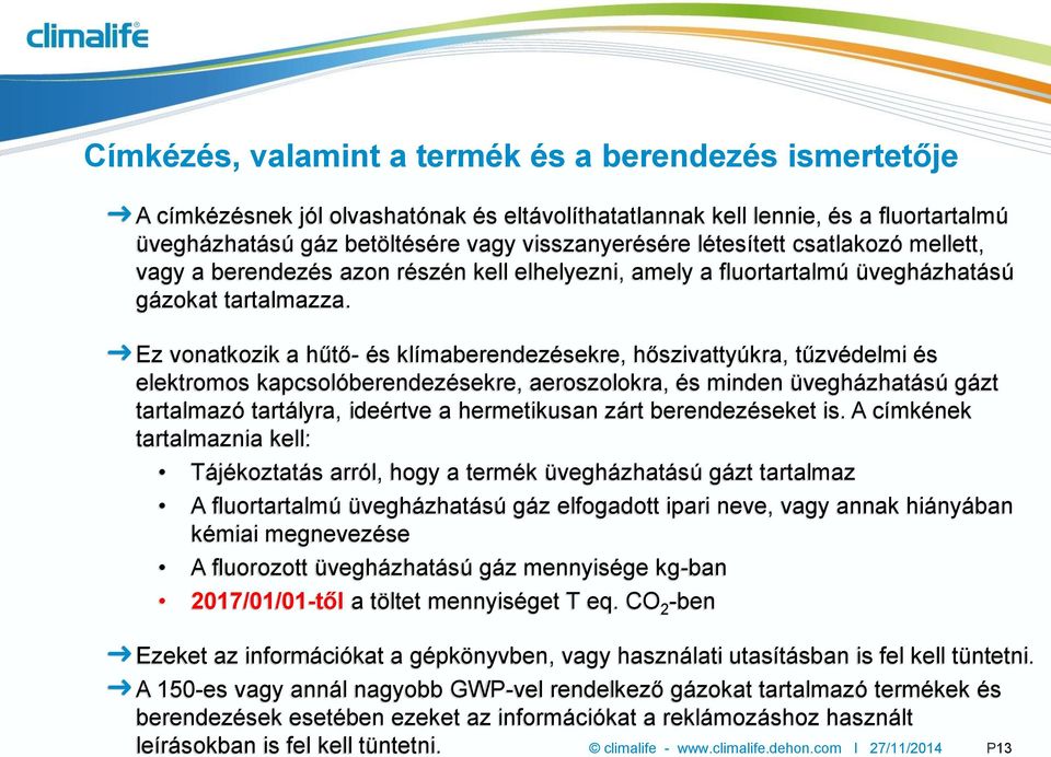 Ez vonatkozik a hűtő- és klímaberendezésekre, hőszivattyúkra, tűzvédelmi és elektromos kapcsolóberendezésekre, aeroszolokra, és minden üvegházhatású gázt tartalmazó tartályra, ideértve a hermetikusan