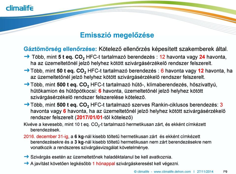 CO 2 HFC-t tartalmazó berendezés : 6 havonta vagy 12 havonta, ha az üzemeltetőnél jelző helyhez kötött szivárgásérzékelő rendszer felszerelt. Több, mint 500 t eq.