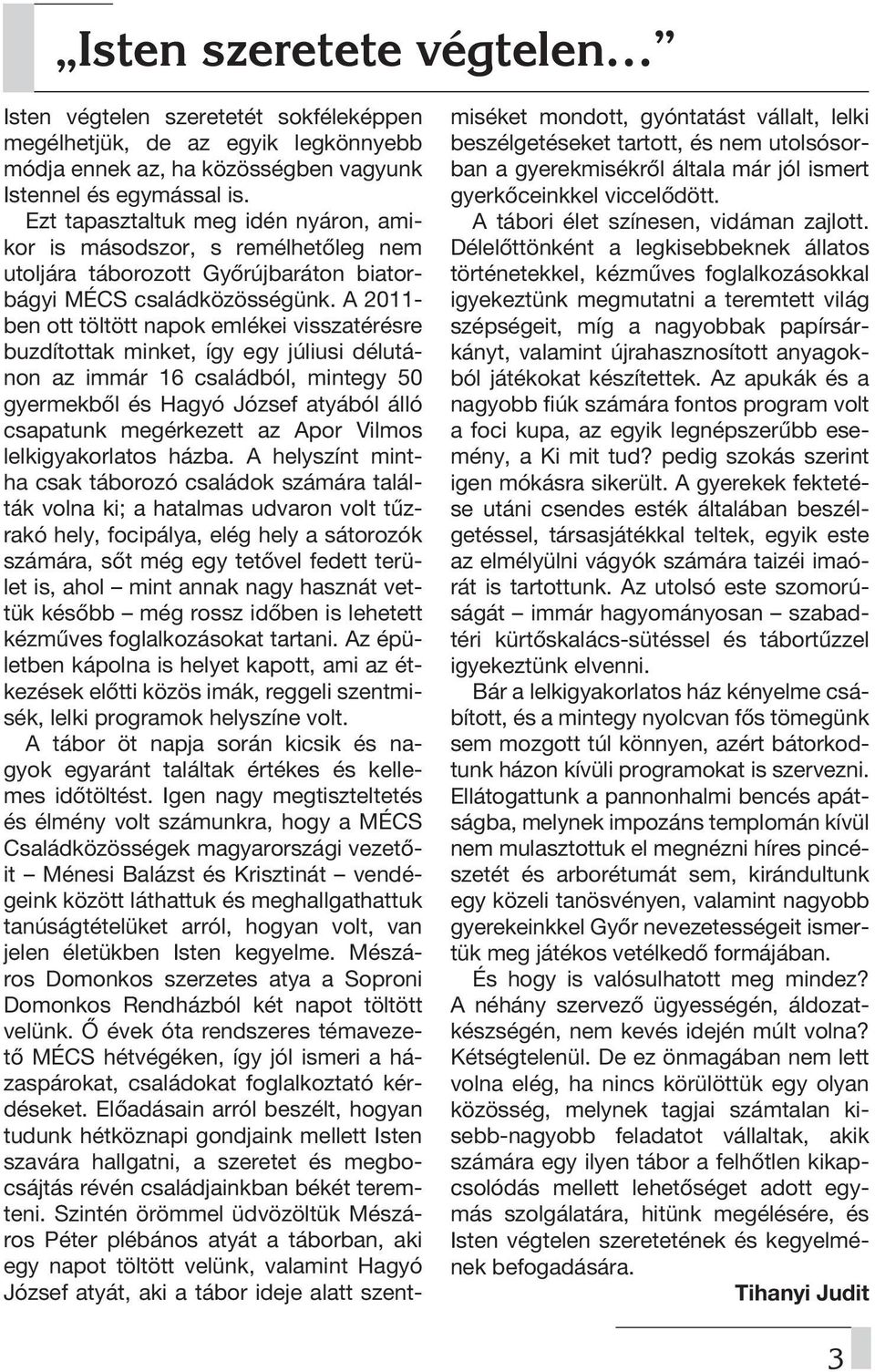 A 2011- ben ott töltött napok emlékei visszatérésre buzdítottak minket, így egy júliusi délutánon az immár 16 családból, mintegy 50 gyermekből és Hagyó József atyából álló csapatunk megérkezett az