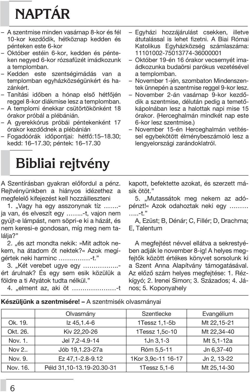 A templomi énekkar csütörtökönként 18 órakor próbál a plébánián. A gyerekkórus próbái péntekenként 17 órakor kezdődnek a plébánián Fogadóórák időpontjai: hétfő:15 18.30; kedd: 16 17.30; péntek: 16 17.