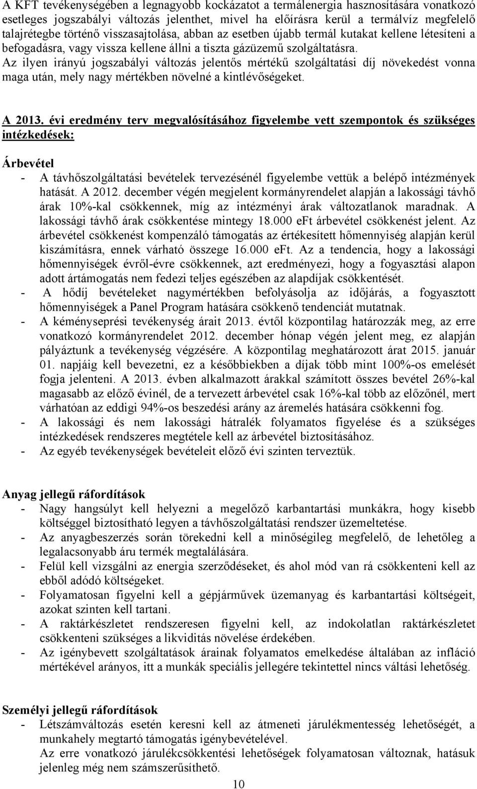 Az ilyen irányú jogszabályi változás jelentős mértékű szolgáltatási díj növekedést vonna maga után, mely nagy mértékben növelné a kintlévőségeket. A 2013.