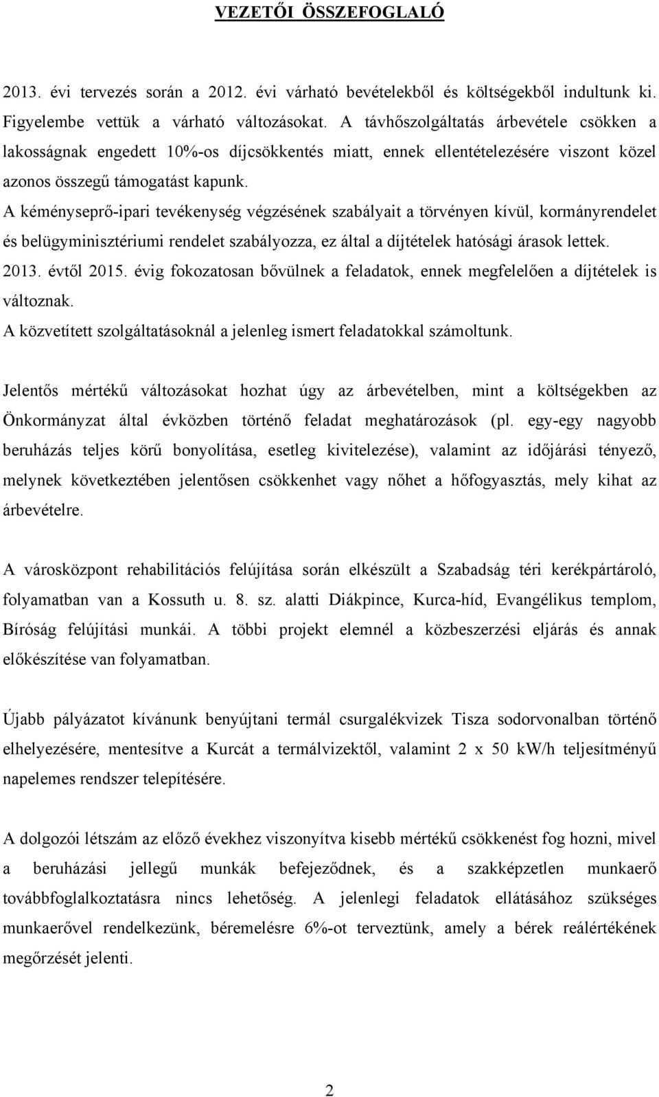 A kéményseprő-ipari tevékenység végzésének szabályait a törvényen kívül, kormányrendelet és belügyminisztériumi rendelet szabályozza, ez által a díjtételek hatósági árasok lettek. 2013. évtől 2015.