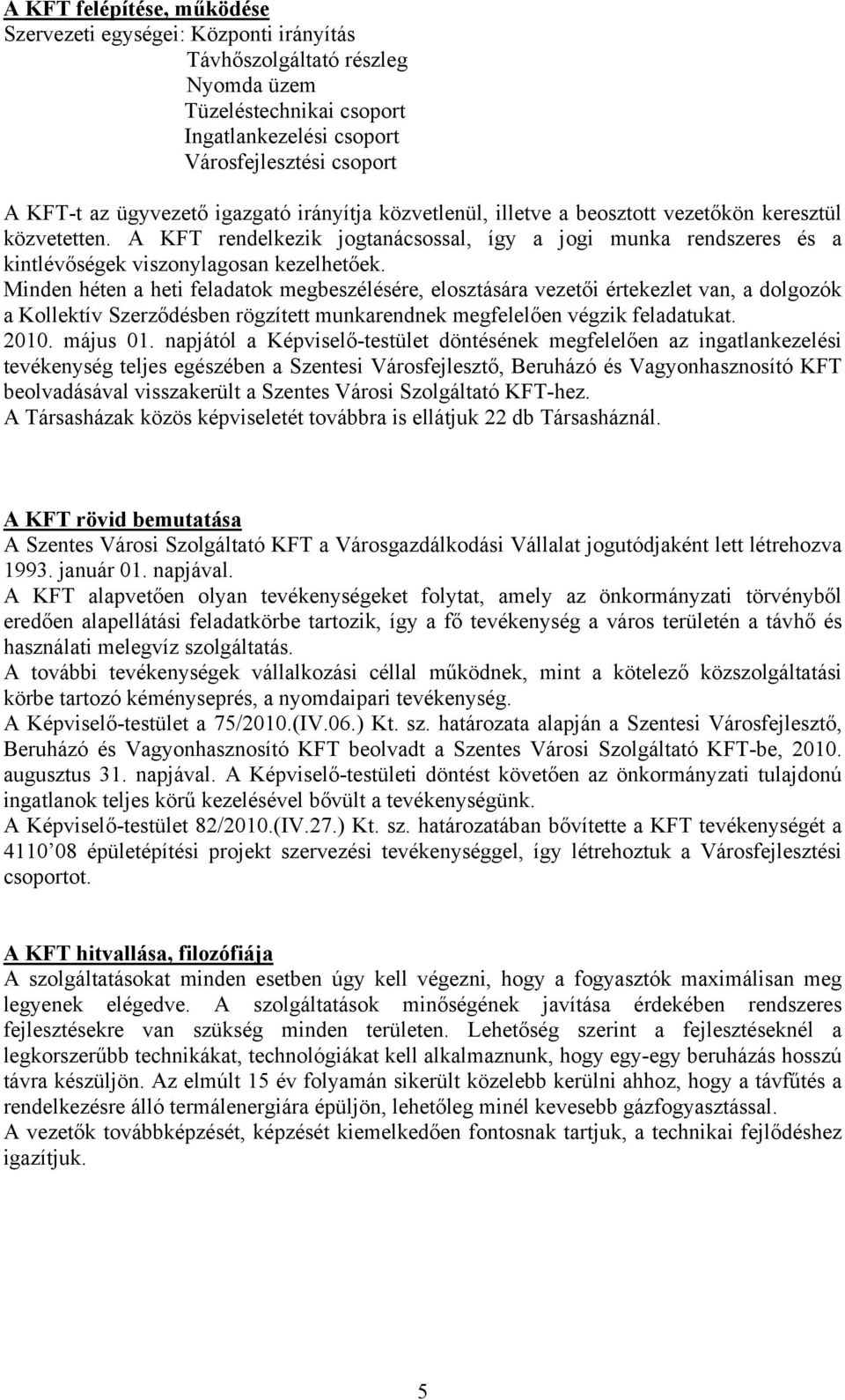 Minden héten a heti feladatok megbeszélésére, elosztására vezetői értekezlet van, a dolgozók a Kollektív Szerződésben rögzített munkarendnek megfelelően végzik feladatukat. 2010. május 01.