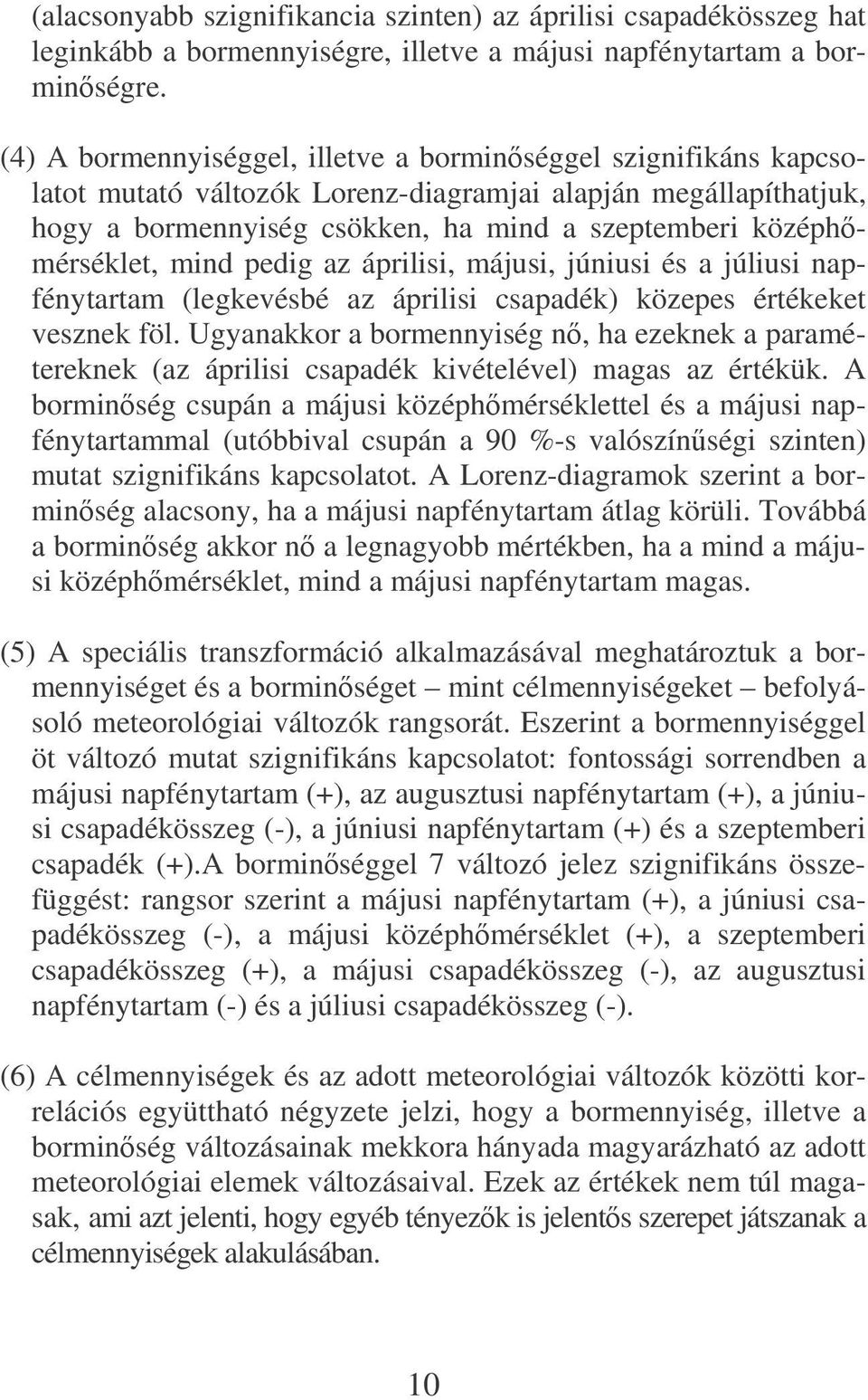 mind pedig az áprilisi, májusi, júniusi és a júliusi napfénytartam (legkevésbé az áprilisi csapadék) közepes értékeket vesznek föl.