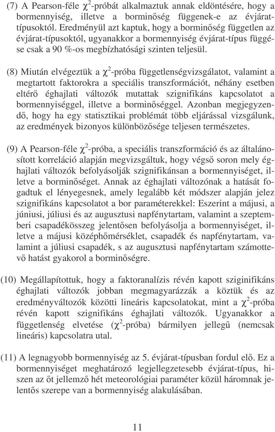 (8) Miután elvégeztük a χ 2 -próba függetlenségvizsgálatot, valamint a megtartott faktorokra a speciális transzformációt, néhány esetben eltér éghajlati változók mutattak szignifikáns kapcsolatot a