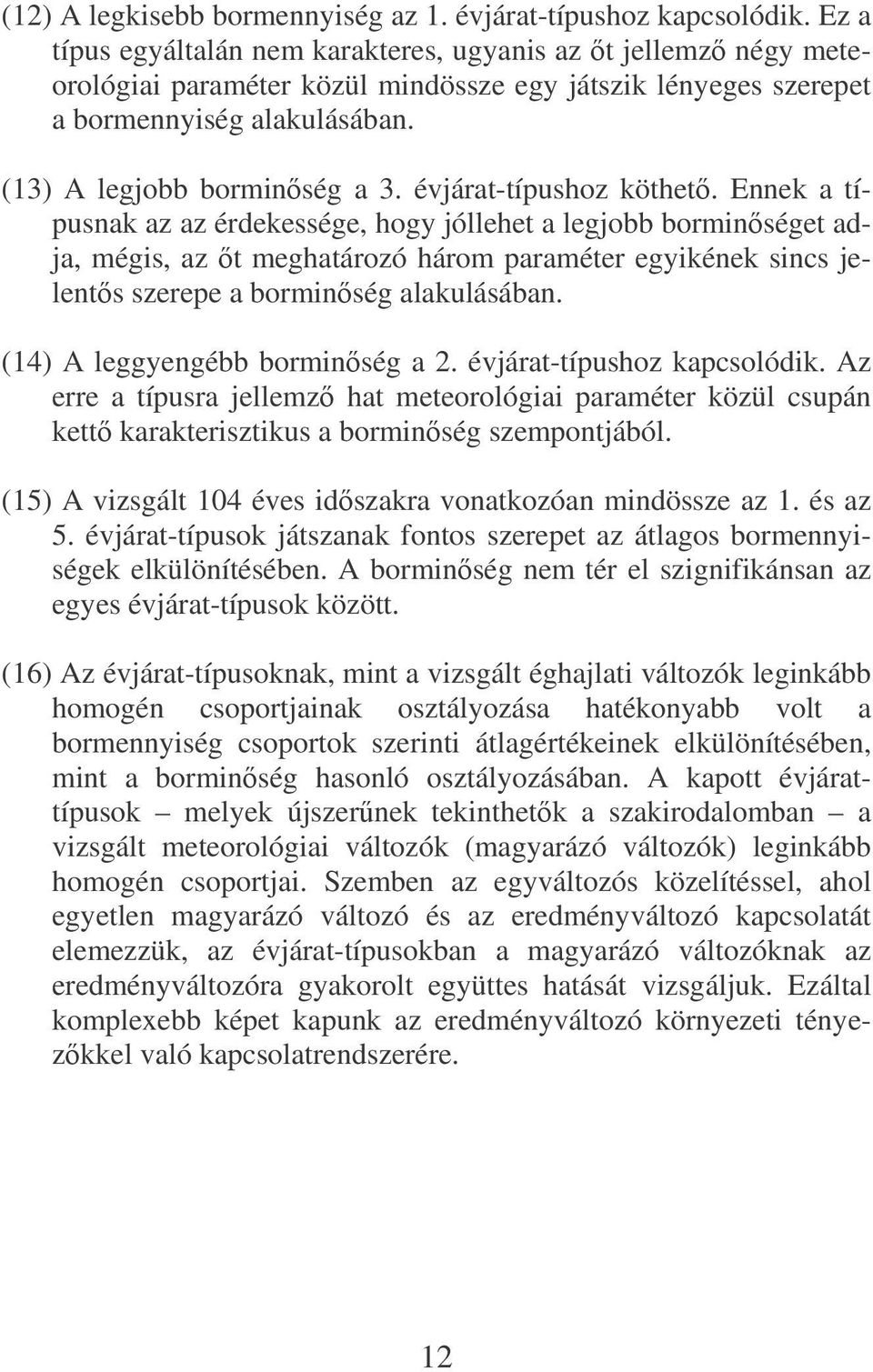 évjárat-típushoz köthet. Ennek a típusnak az az érdekessége, hogy jóllehet a legjobb borminséget adja, mégis, az t meghatározó három paraméter egyikének sincs jelents szerepe a borminség alakulásában.