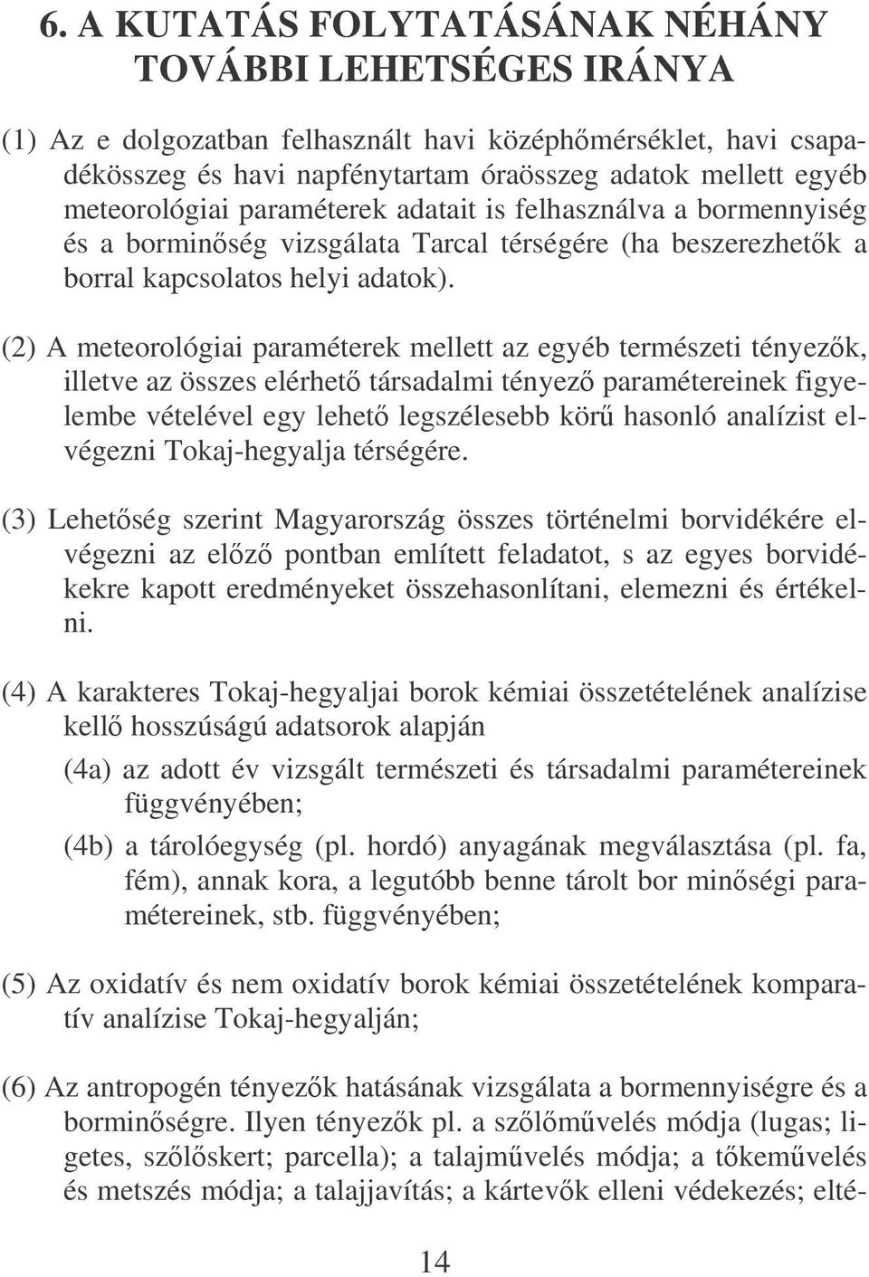 (2) A meteorológiai paraméterek mellett az egyéb természeti tényezk, illetve az összes elérhet társadalmi tényez paramétereinek figyelembe vételével egy lehet legszélesebb kör hasonló analízist