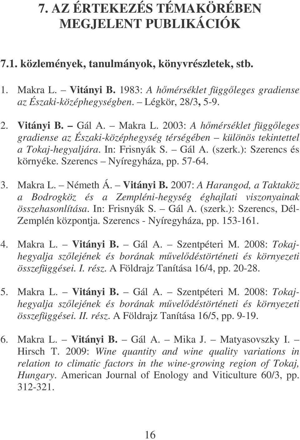 ): Szerencs és környéke. Szerencs Nyíregyháza, pp. 57-64. 3. Makra L. Németh Á. Vitányi B. 2007: A Harangod, a Taktaköz a Bodrogköz és a Zempléni-hegység éghajlati viszonyainak összehasonlítása.